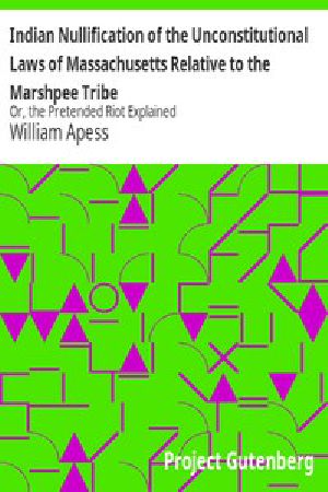 [Gutenberg 12486] • Indian Nullification of the Unconstitutional Laws of Massachusetts Relative to the Marshpee Tribe / Or, the Pretended Riot Explained